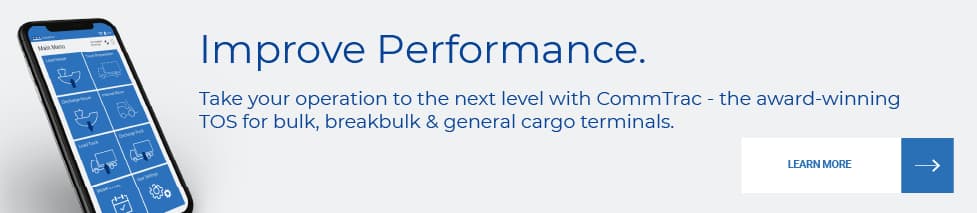 Improve Performance - Take your operation to the next level with CommTrac - the award-winning TOS for bulk, breakbulk & general cargo terminals.